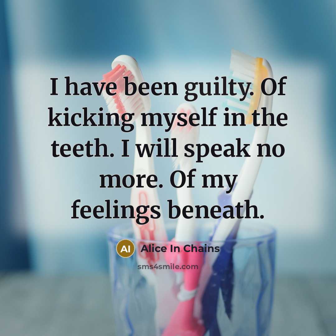 “I have been guilty. Of kicking myself in the teeth.…” quote by Alice In Chains