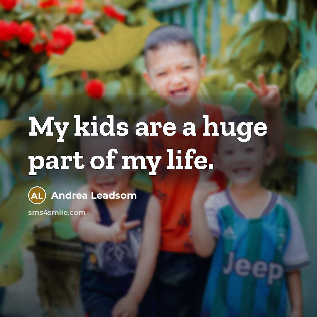 “My kids are a huge part of my life.…” quote by Andrea Leadsom