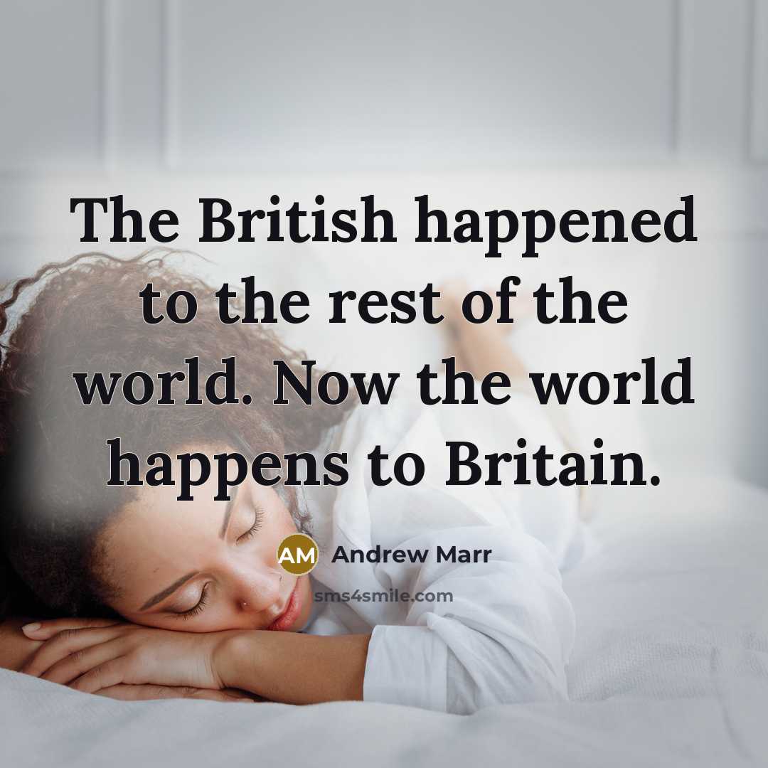 “The British happened to the rest of the world. Now…” quote by Andrew Marr