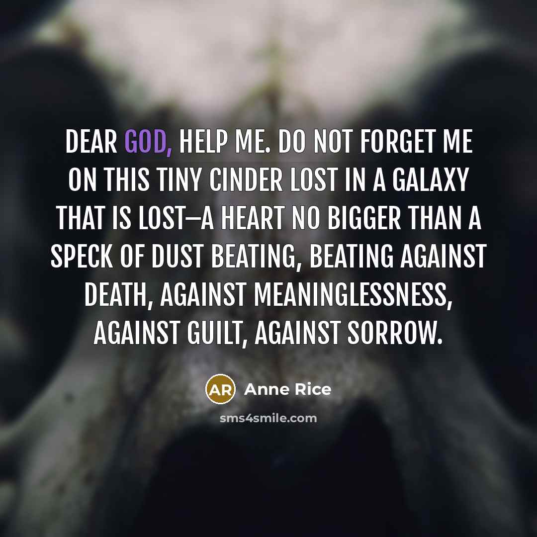 “Dear God, help me. Do not forget me on this…” quote by Anne Rice