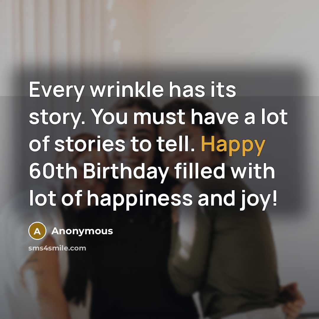“Every wrinkle has its story. You must have a lot…” quote by Anonymous