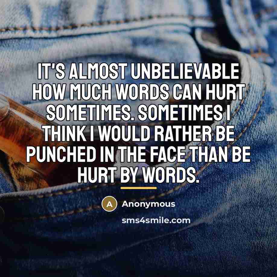 “It's almost unbelievable how much words can hurt sometimes. Sometimes…” quote by Anonymous