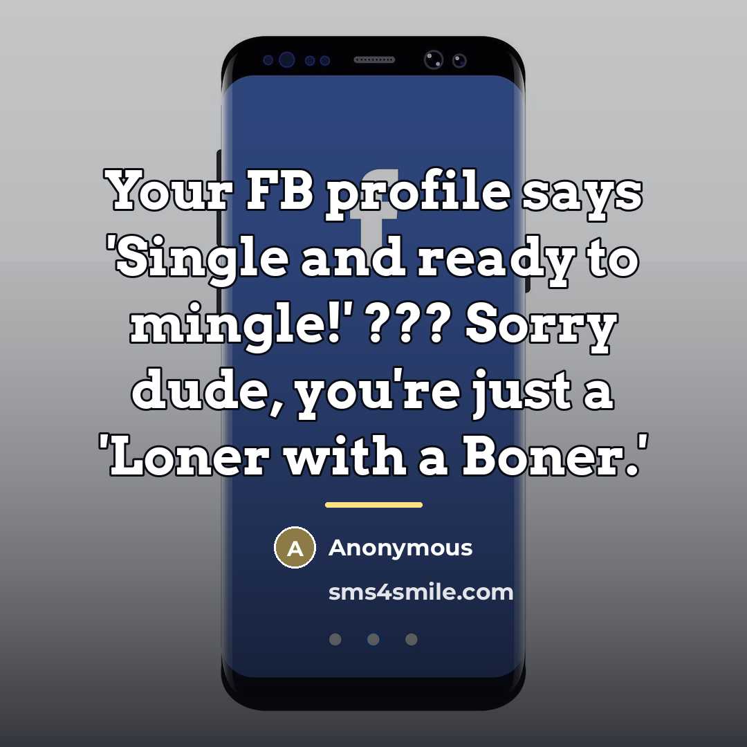 “Your FB profile says 'Single and ready to mingle!' ???…” quote by Anonymous