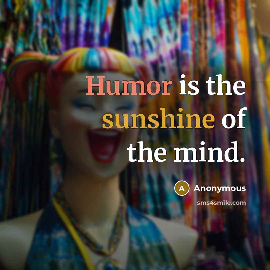 “Humor is the sunshine of the mind.” quote by Anonymous