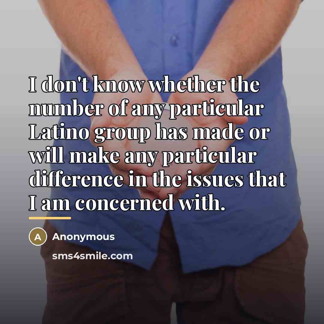 “I don't know whether the number of any particular Latino…” quote by Anonymous