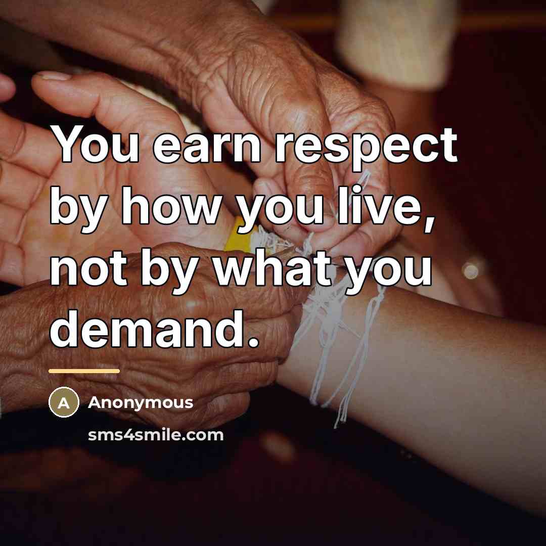 “You earn respect by how you live, not by what…” quote by Anonymous