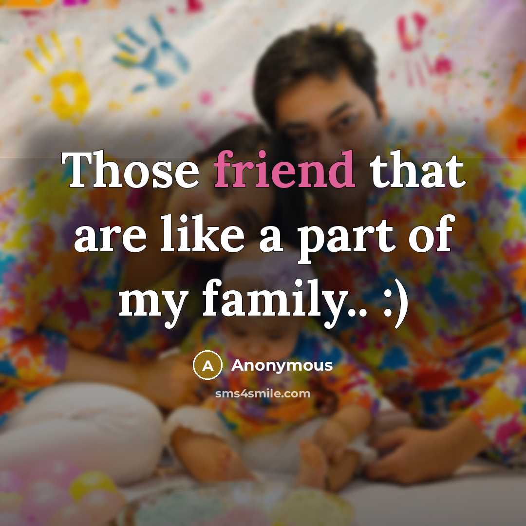 “Those friend that are like a part of my family..…” quote by Anonymous