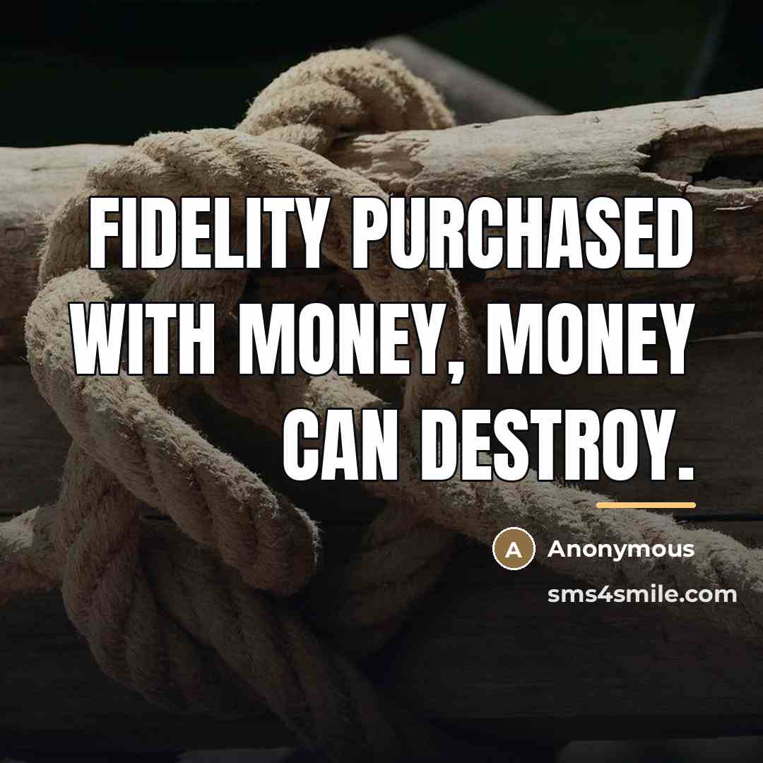 “Fidelity purchased with money, money can destroy.…” quote by Anonymous