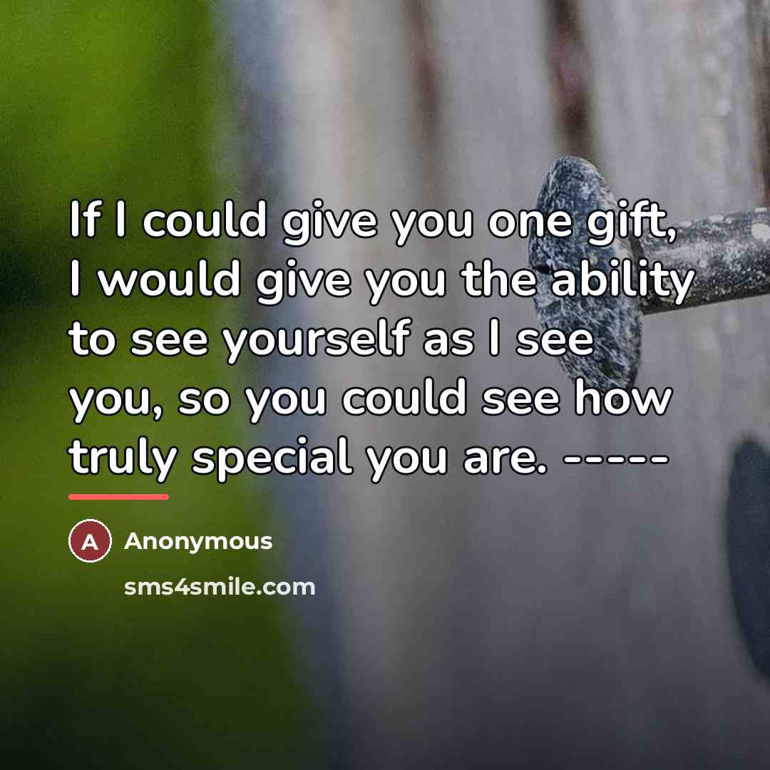 “If I could give you one gift, I would give…” quote by Anonymous