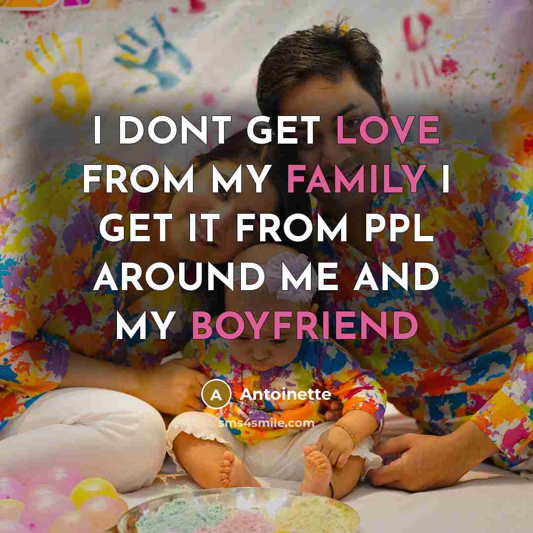 “I DONT GET LOVE FROM MY FAMILY I GET IT…” quote by ANTOINETTE