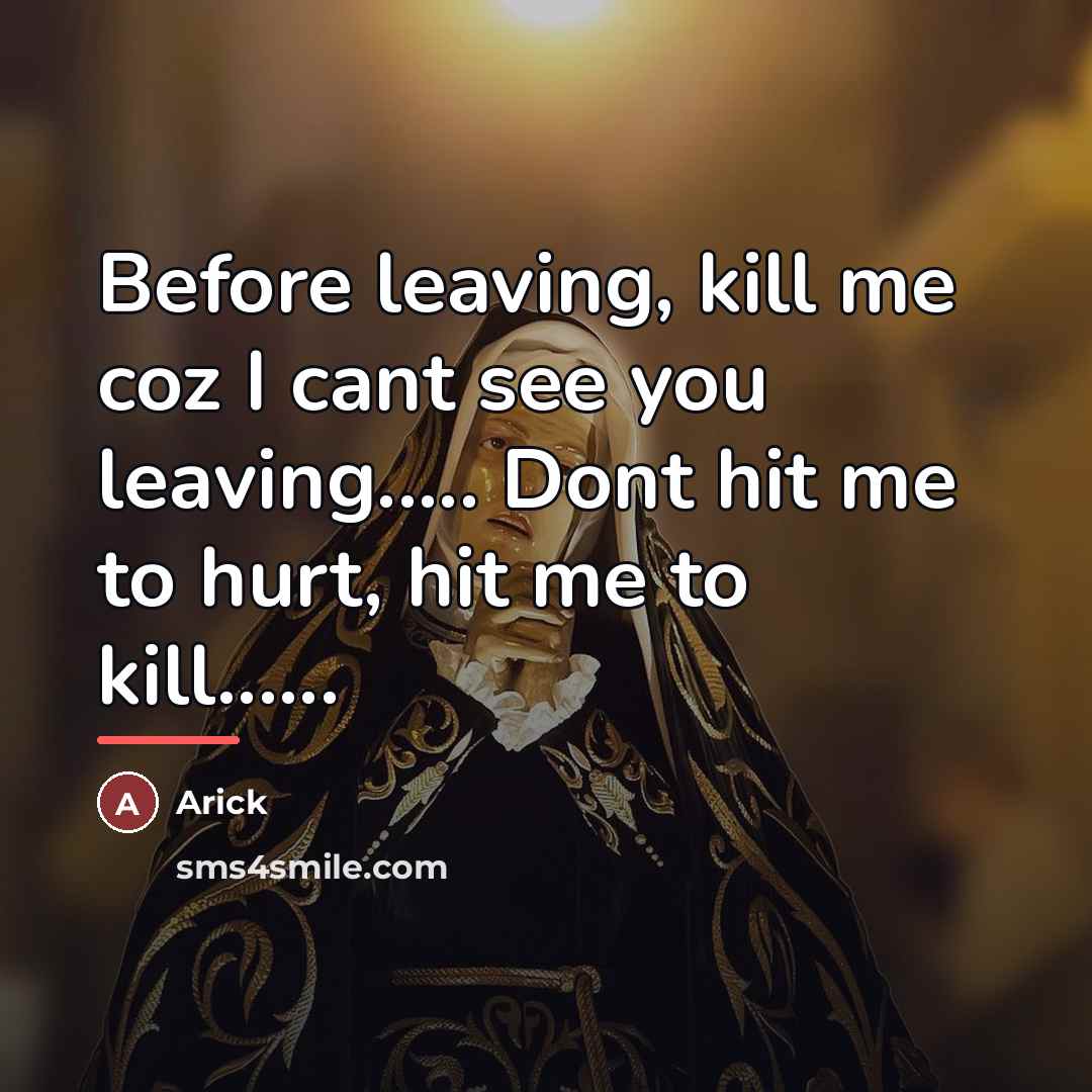“Before leaving, kill me coz I cant see you leaving.....…” quote by Arick