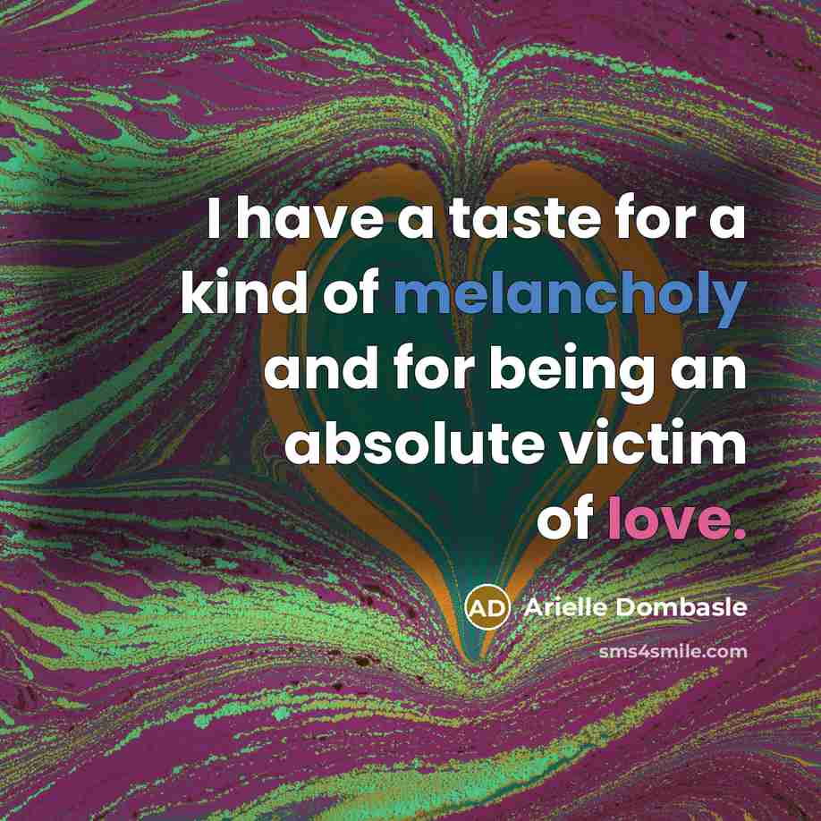 “I have a taste for a kind of melancholy and…” quote by Arielle Dombasle