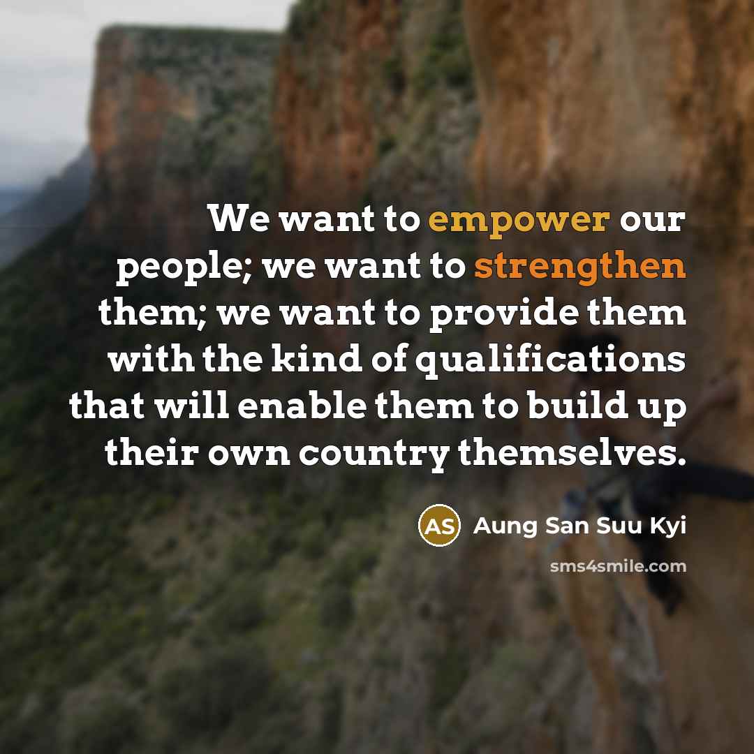 “We want to empower our people; we want to strengthen…” quote by Aung San Suu Kyi