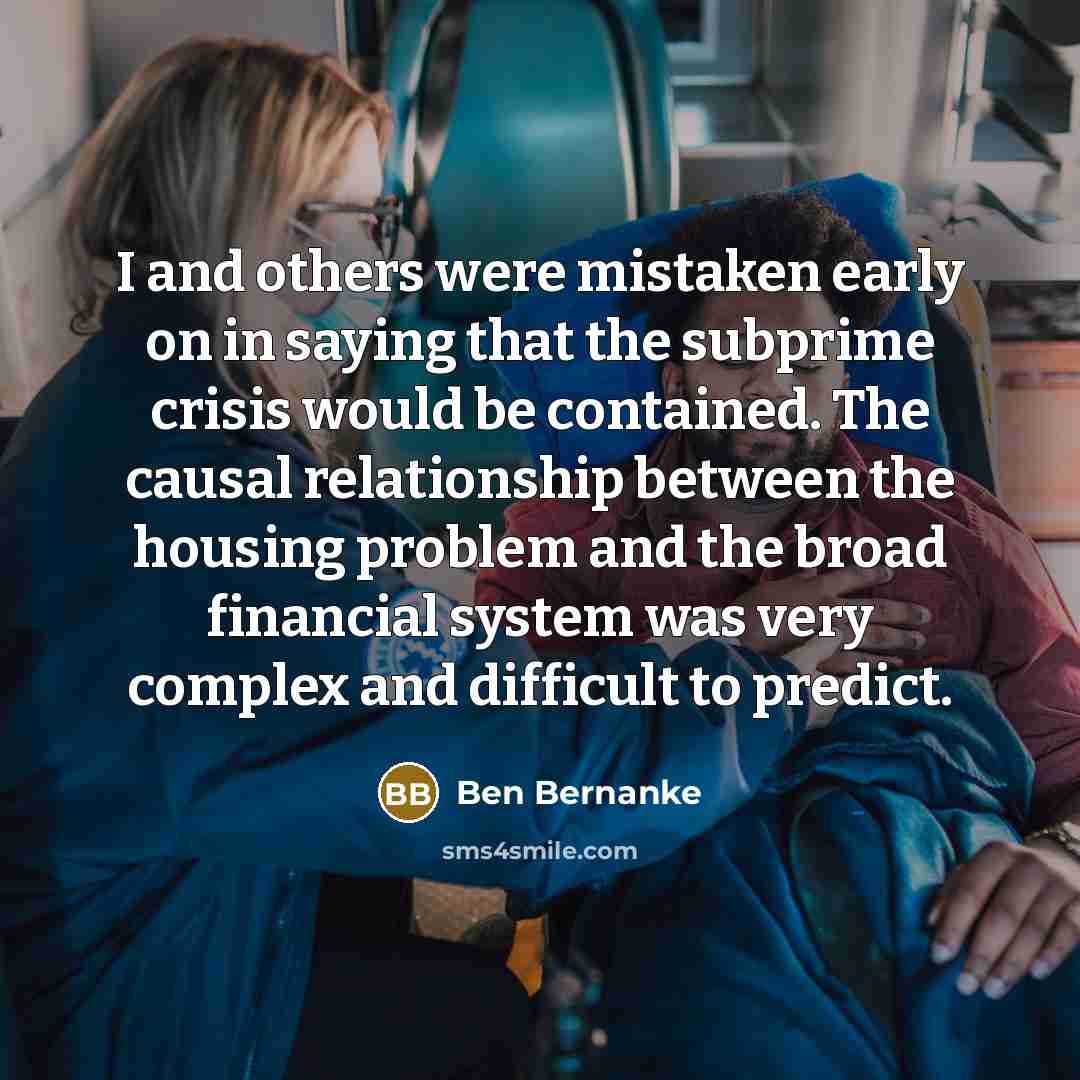 “I and others were mistaken early on in saying that…” quote by Ben Bernanke