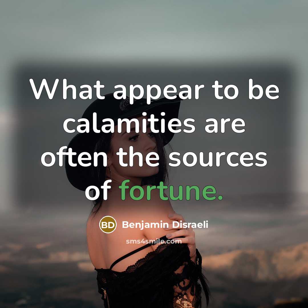 “What appear to be calamities are often the sources of…” quote by Benjamin Disraeli