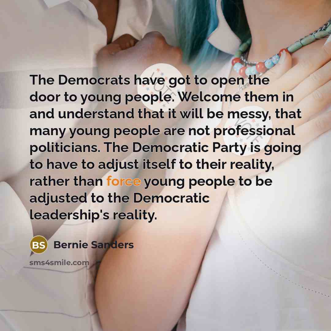 “The Democrats have got to open the door to young…” quote by Bernie Sanders