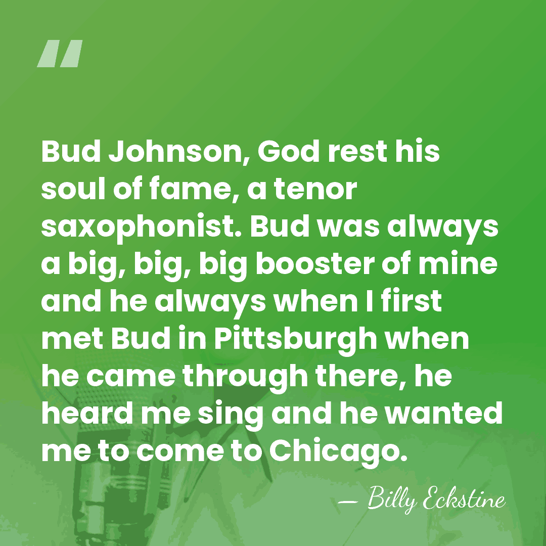 Bud Johnson, God rest his soul of fame, a tenor saxophonist. Bud&hellip; - Billy Eckstine