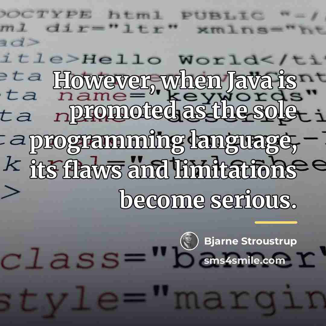“However, when Java is promoted as the sole programming language,…” quote by Bjarne Stroustrup