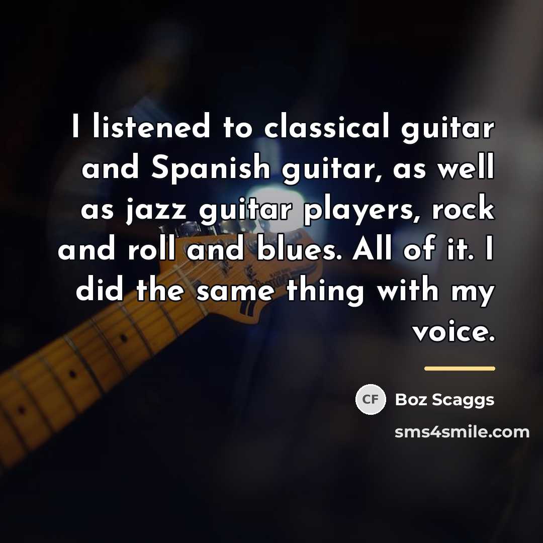 “I listened to classical guitar and Spanish guitar, as well…” quote by Boz Scaggs