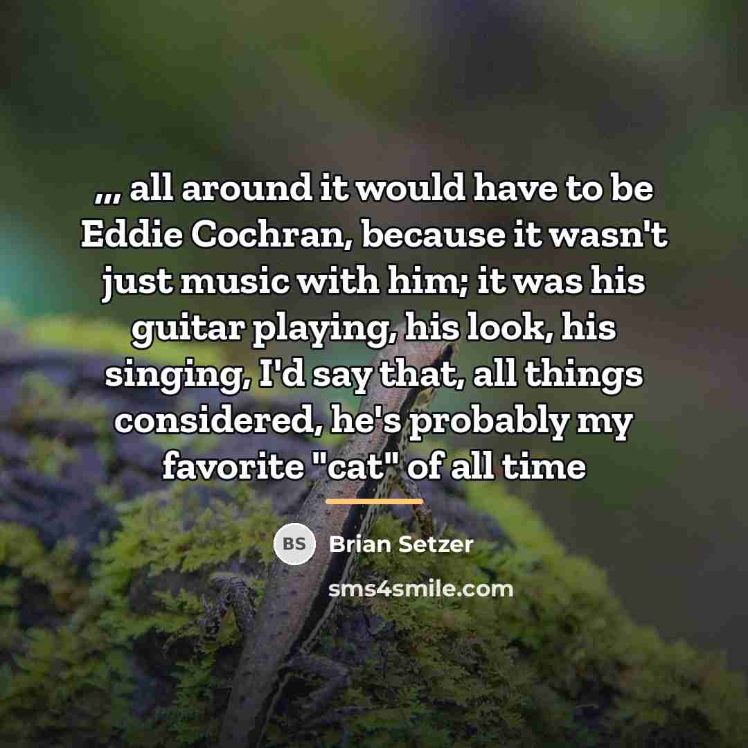 “,,, all around it would have to be Eddie Cochran,…” quote by Brian Setzer