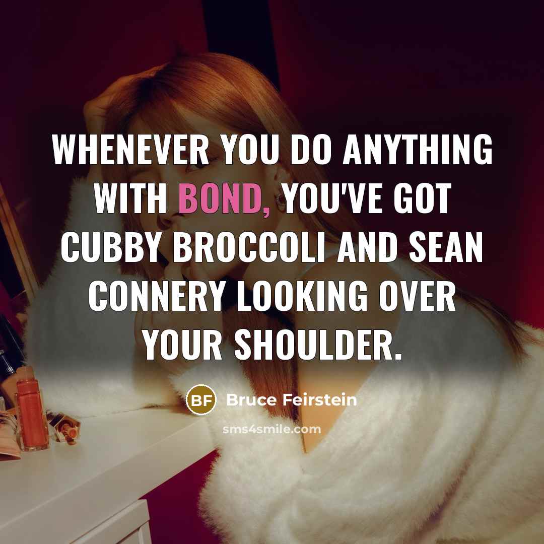 “Whenever you do anything with Bond, you've got Cubby Broccoli…” quote by Bruce Feirstein