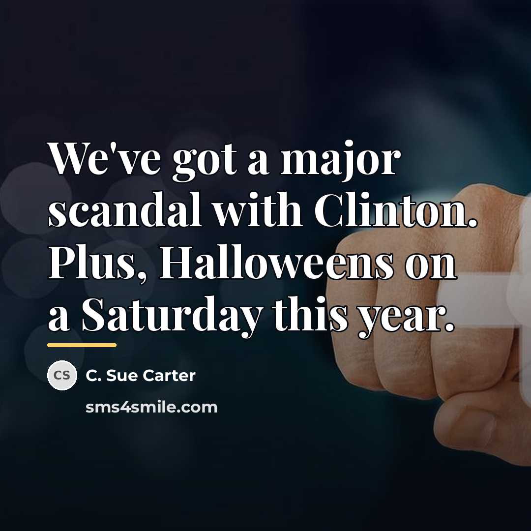 “We've got a major scandal with Clinton. Plus, Halloweens on…” quote by C. Sue Carter