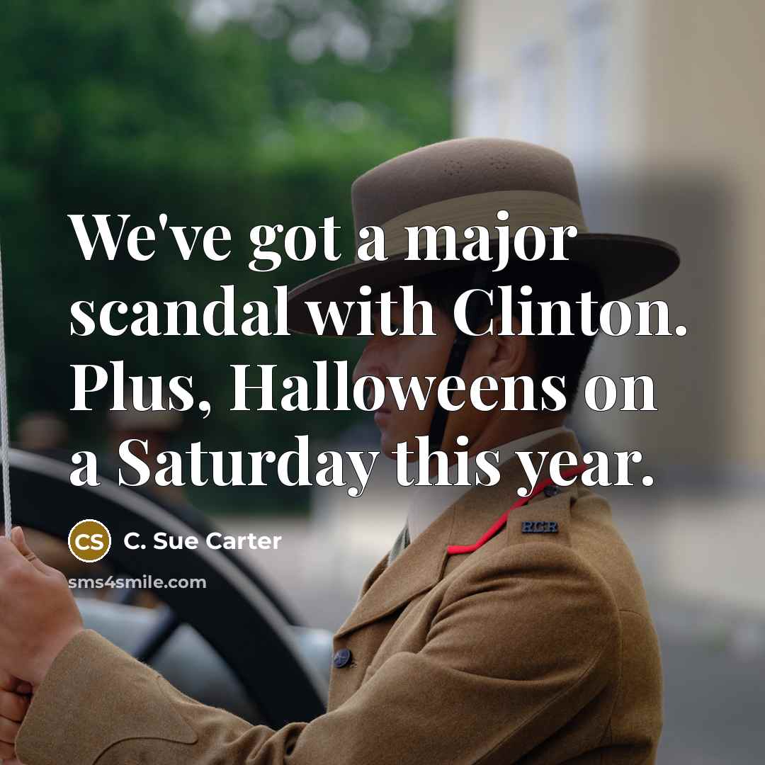 “We've got a major scandal with Clinton. Plus, Halloweens on a Saturday this year.” quote by C. Sue Carter