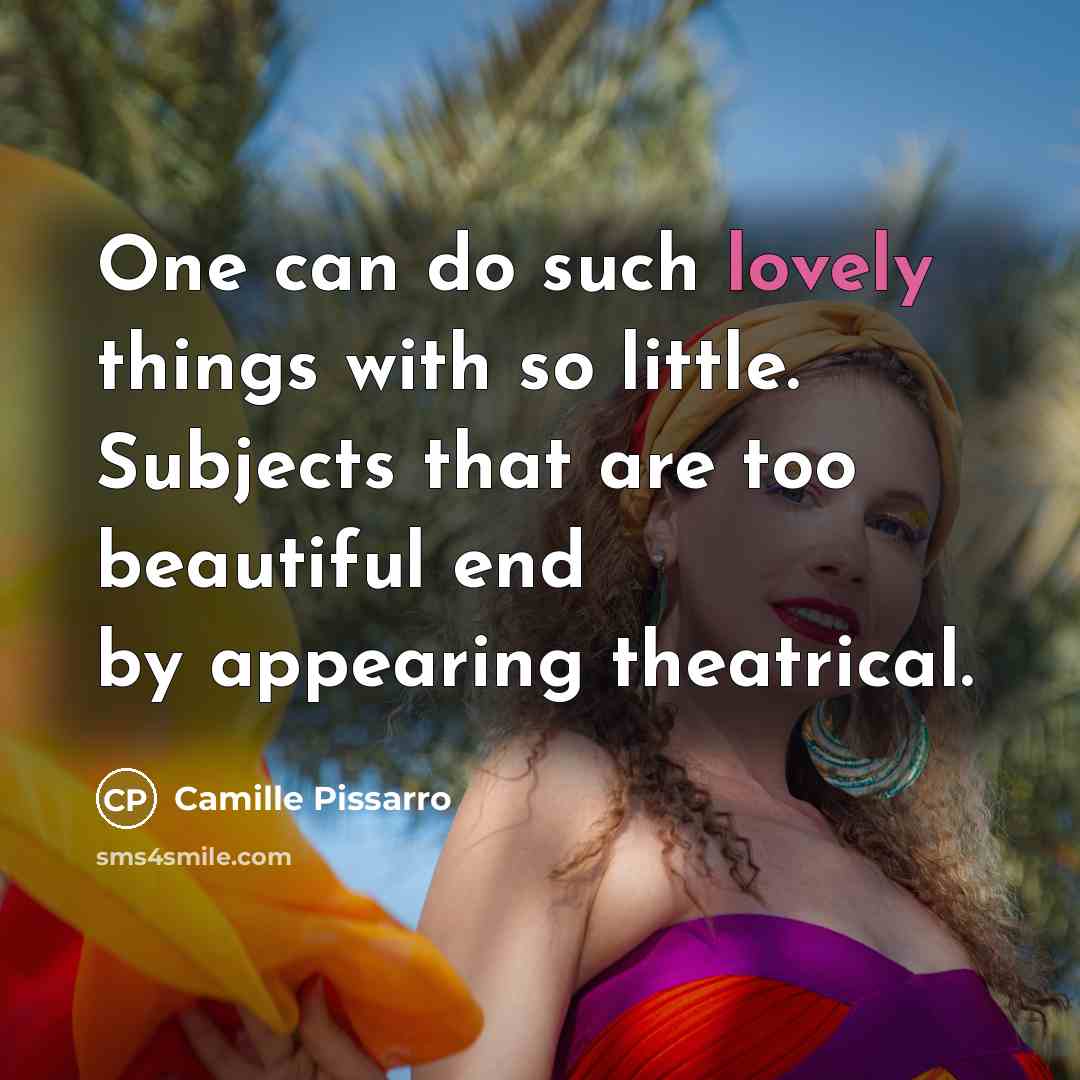 “One can do such lovely things with so little. Subjects…” quote by Camille Pissarro