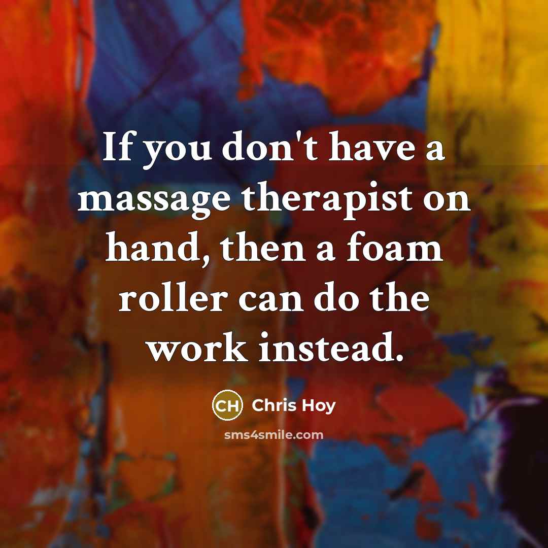 “If you don't have a massage therapist on hand, then…” quote by Chris Hoy