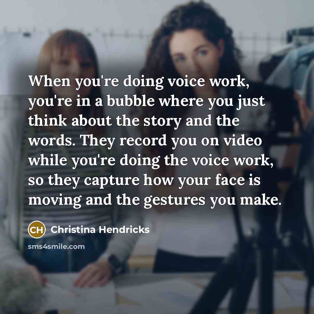 “When you're doing voice work, you're in a bubble where…” quote by Christina Hendricks