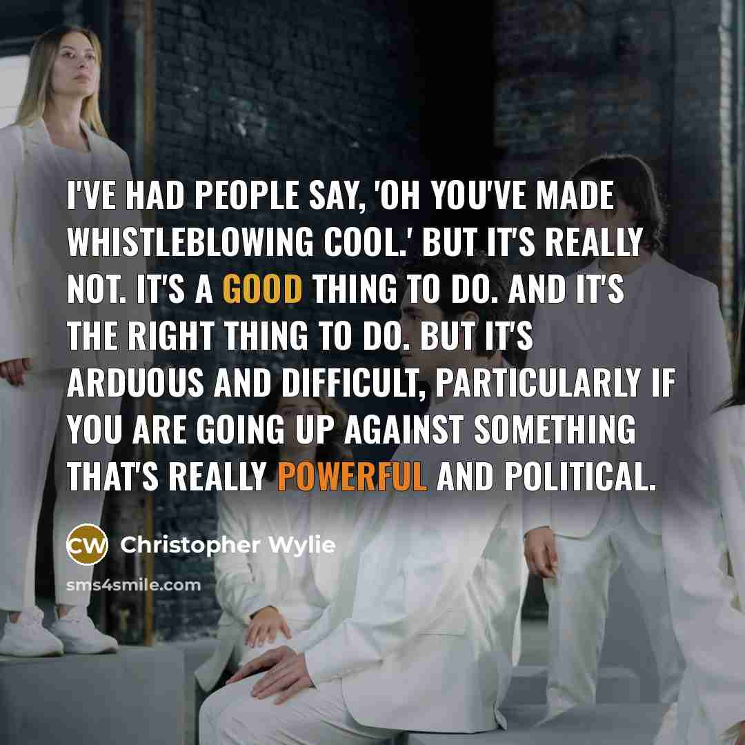 “I've had people say, 'Oh you've made whistleblowing cool.' But…” quote by Christopher Wylie