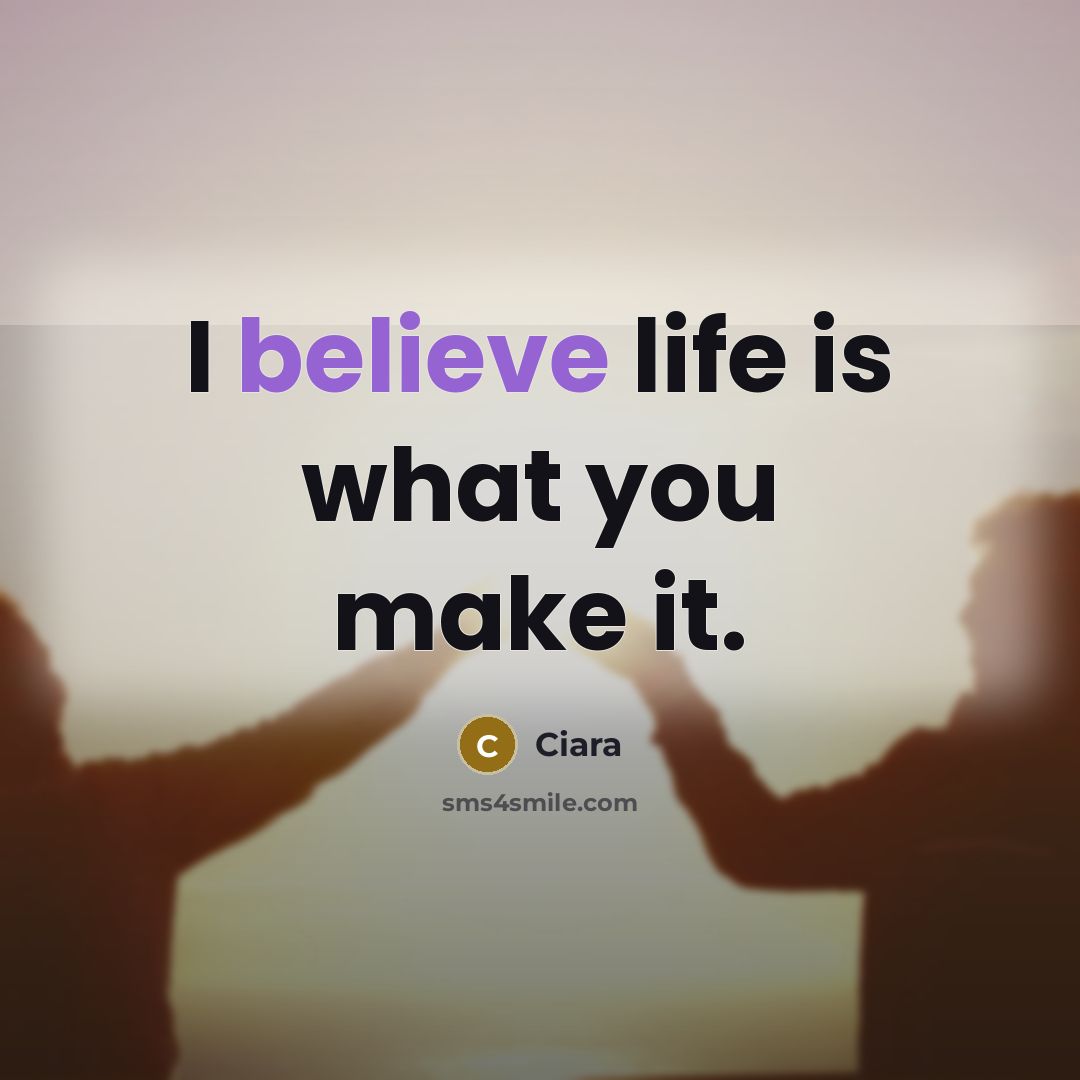 “I believe life is what you make it.…” quote by Ciara