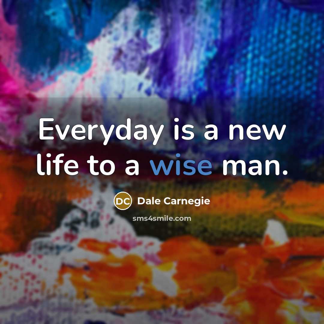 “Everyday is a new life to a wise man.…” quote by Dale Carnegie