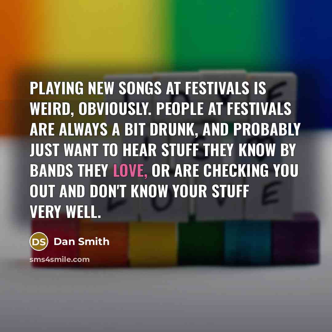“Playing new songs at festivals is weird, obviously. People at…” quote by Dan Smith