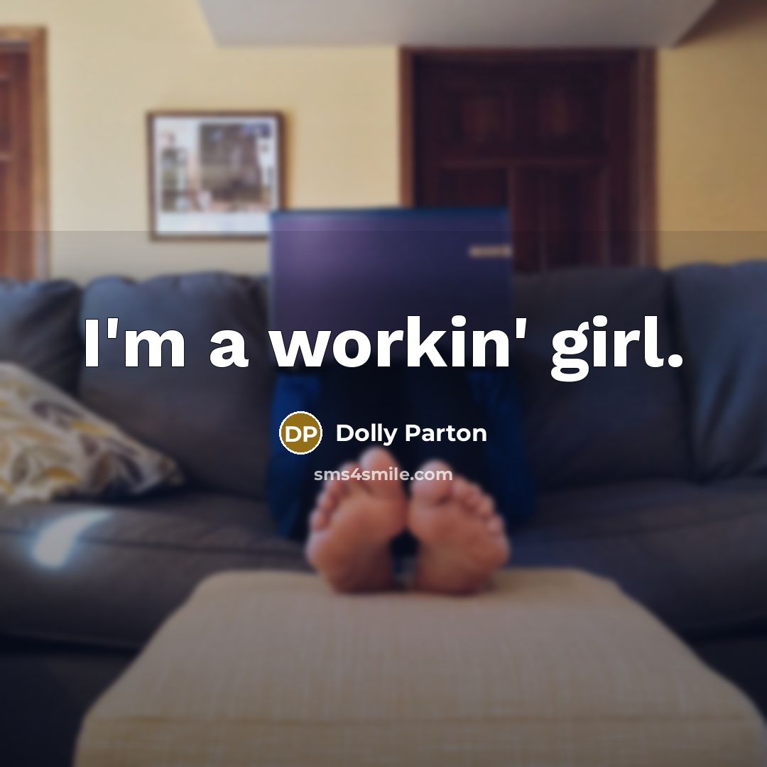 “I'm a workin' girl.…” quote by Dolly Parton