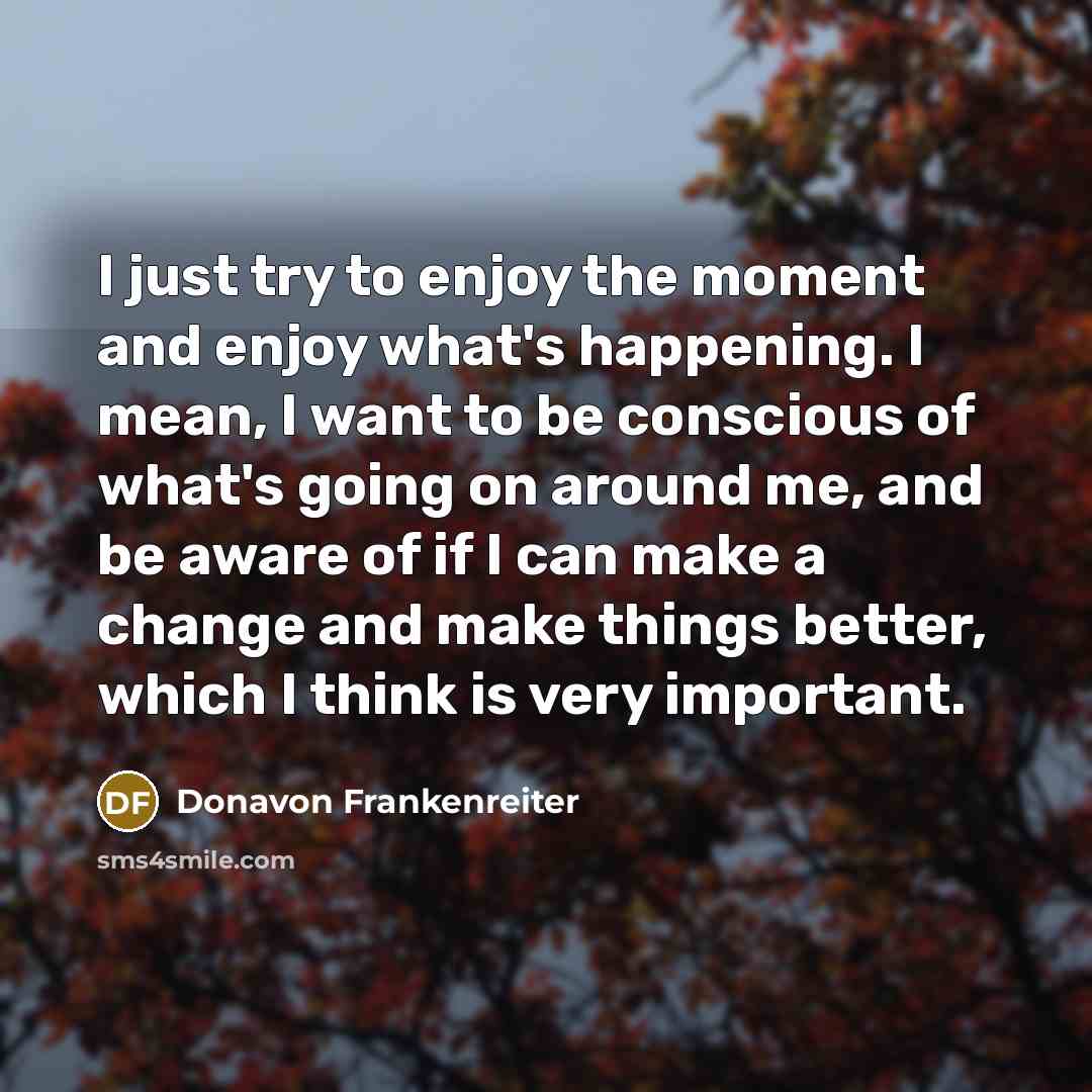 “I just try to enjoy the moment and enjoy what's…” quote by Donavon Frankenreiter