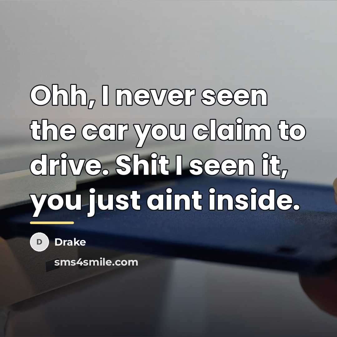“Ohh, I never seen the car you claim to drive.…” quote by Drake