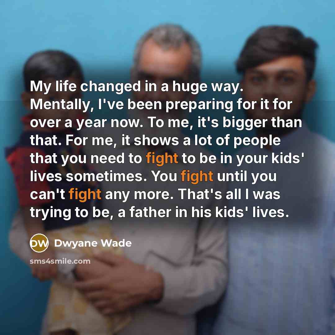 “My life changed in a huge way. Mentally, I've been…” quote by Dwyane Wade