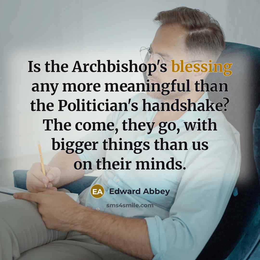 “Is the Archbishop's blessing any more meaningful than the Politician's…” quote by Edward Abbey