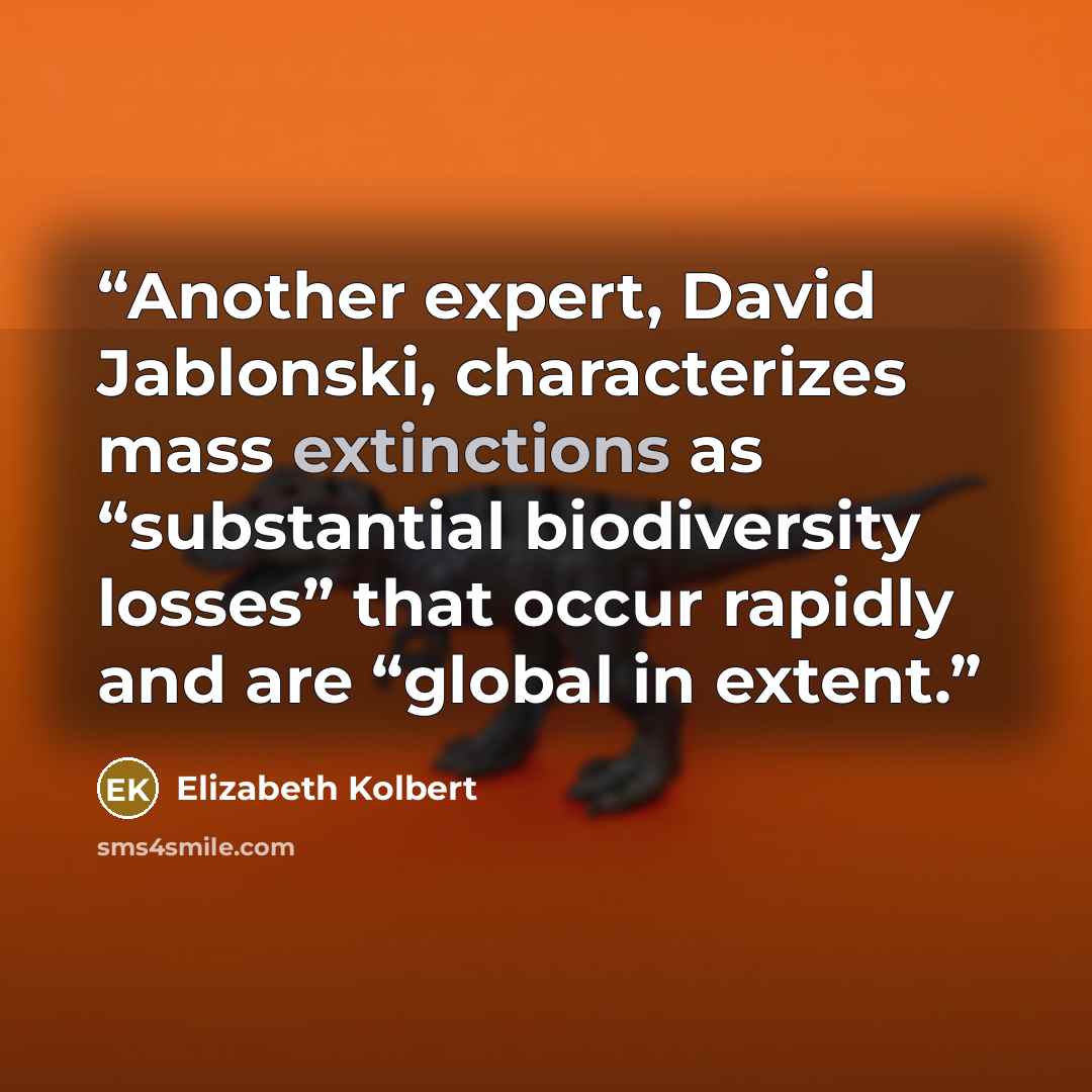 “Another expert, David Jablonski, characterizes mass extinctions as “substantial biodiversity losses” that occur rapidly and are “global in extent.” quote by Elizabeth Kolbert