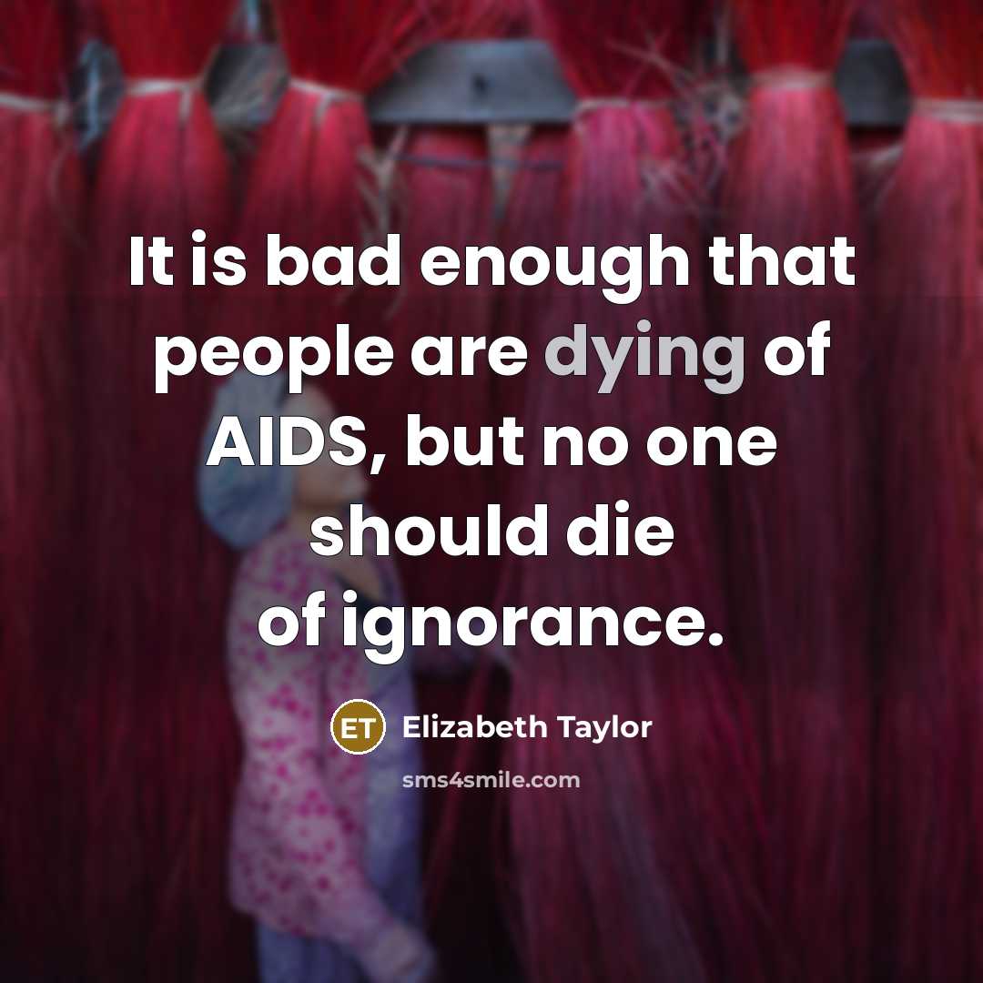 “It is bad enough that people are dying of AIDS,…” quote by Elizabeth Taylor