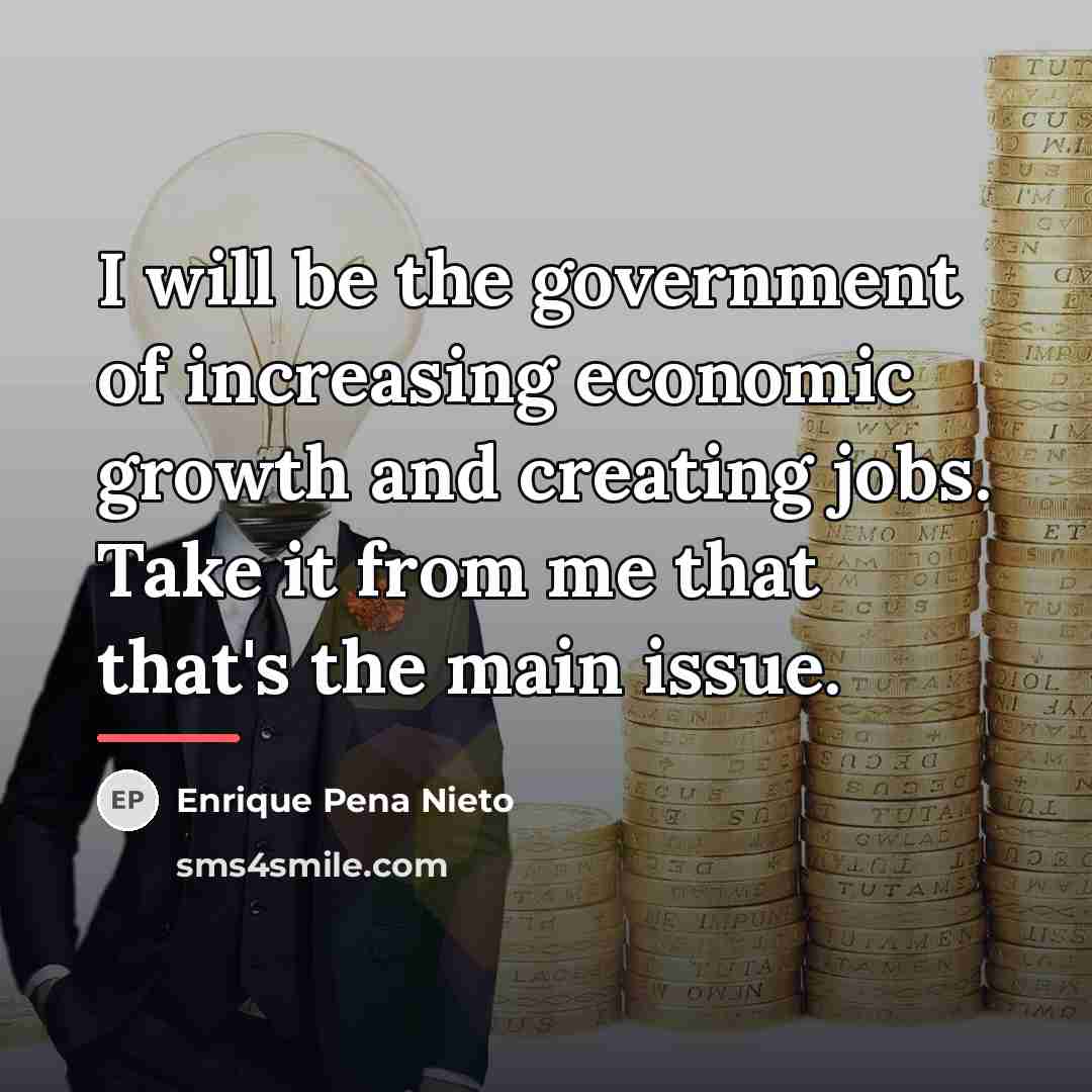 “I will be the government of increasing economic growth and…” quote by Enrique Pena Nieto