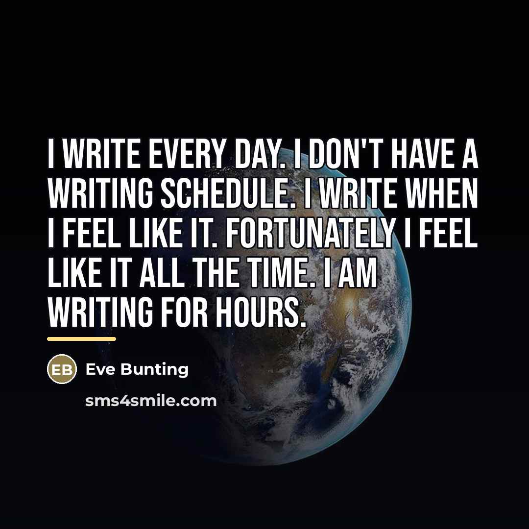 “I write every day. I don't have a writing schedule.…” quote by Eve Bunting