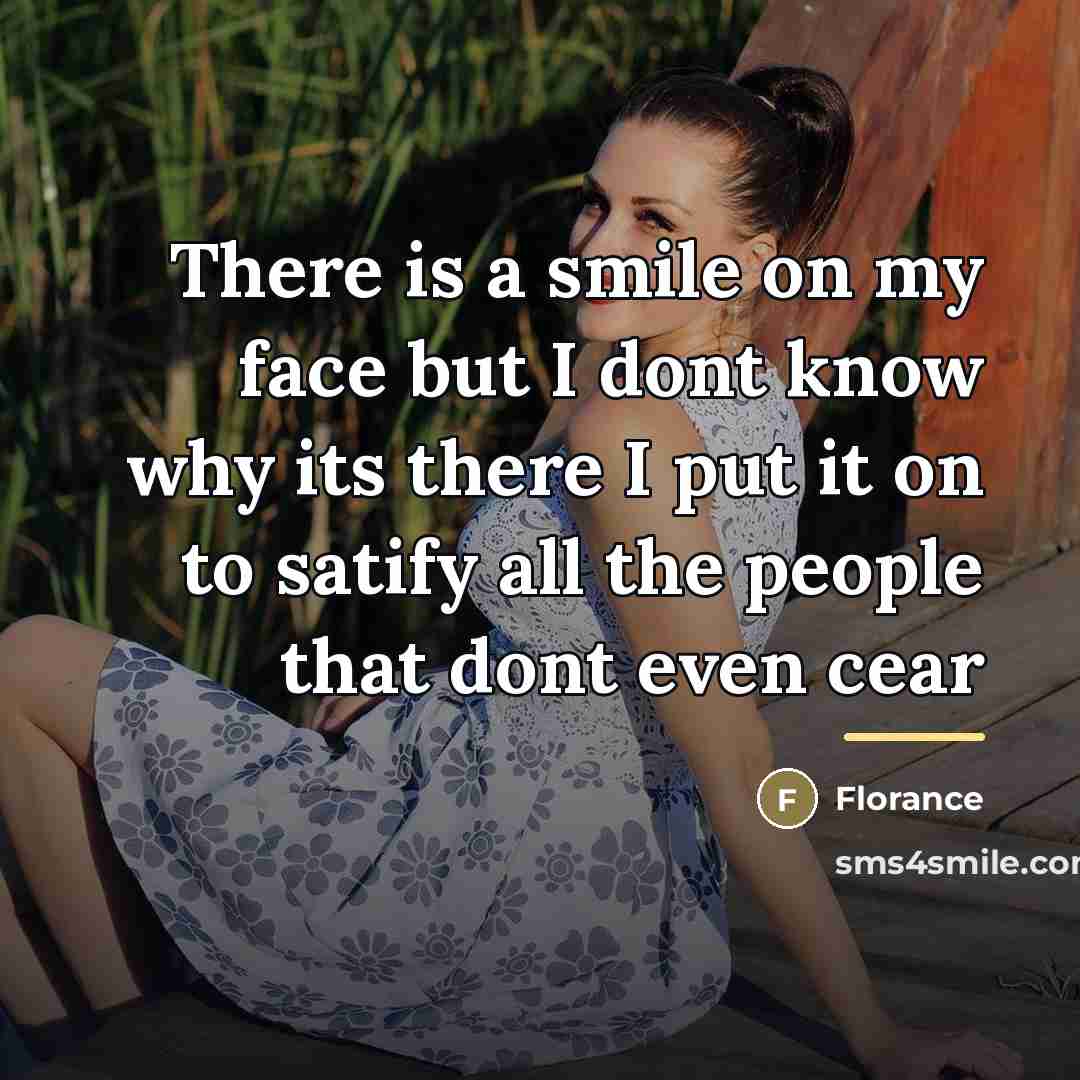 “There is a smile on my face but I dont…” quote by Florance