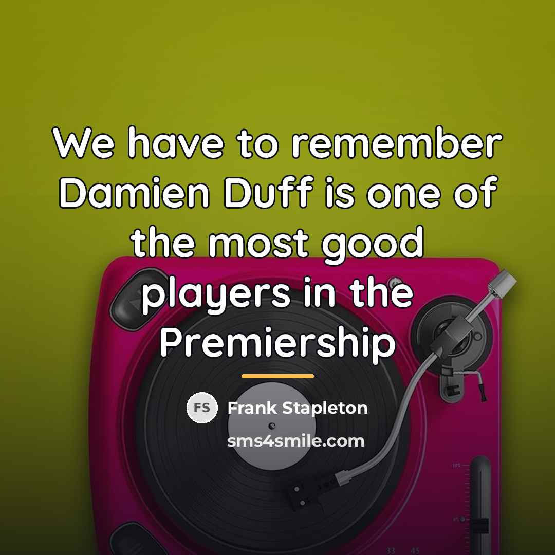 “We have to remember Damien Duff is one of the…” quote by Frank Stapleton