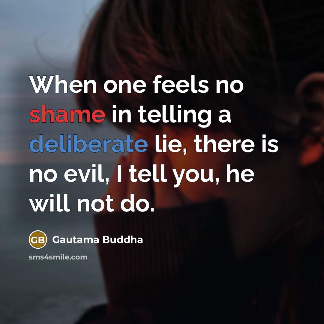 “When one feels no shame in telling a deliberate lie,…” quote by Gautama Buddha