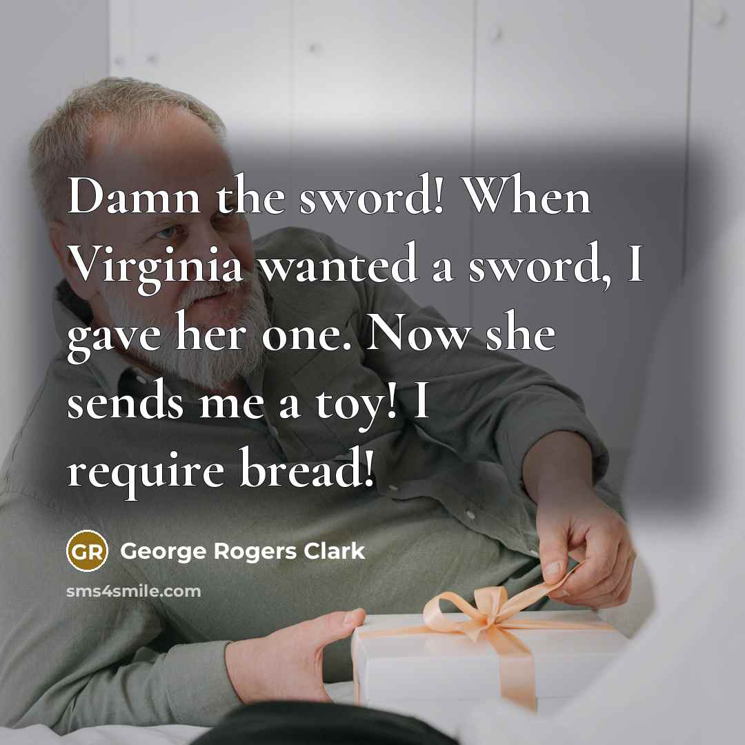 “Damn the sword! When Virginia wanted a sword, I gave…” quote by George Rogers Clark