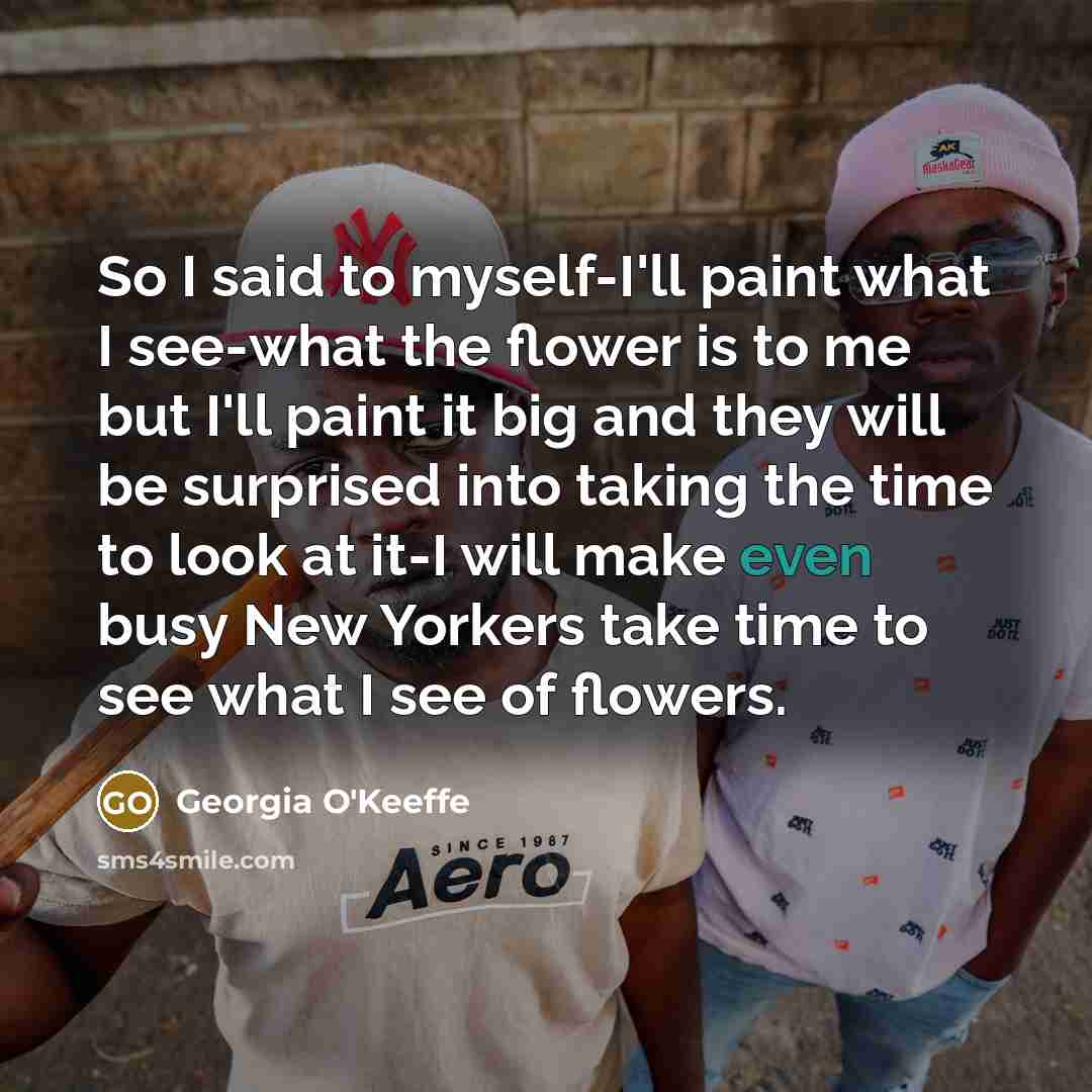 “So I said to myself-I'll paint what I see-what the…” quote by Georgia O'Keeffe