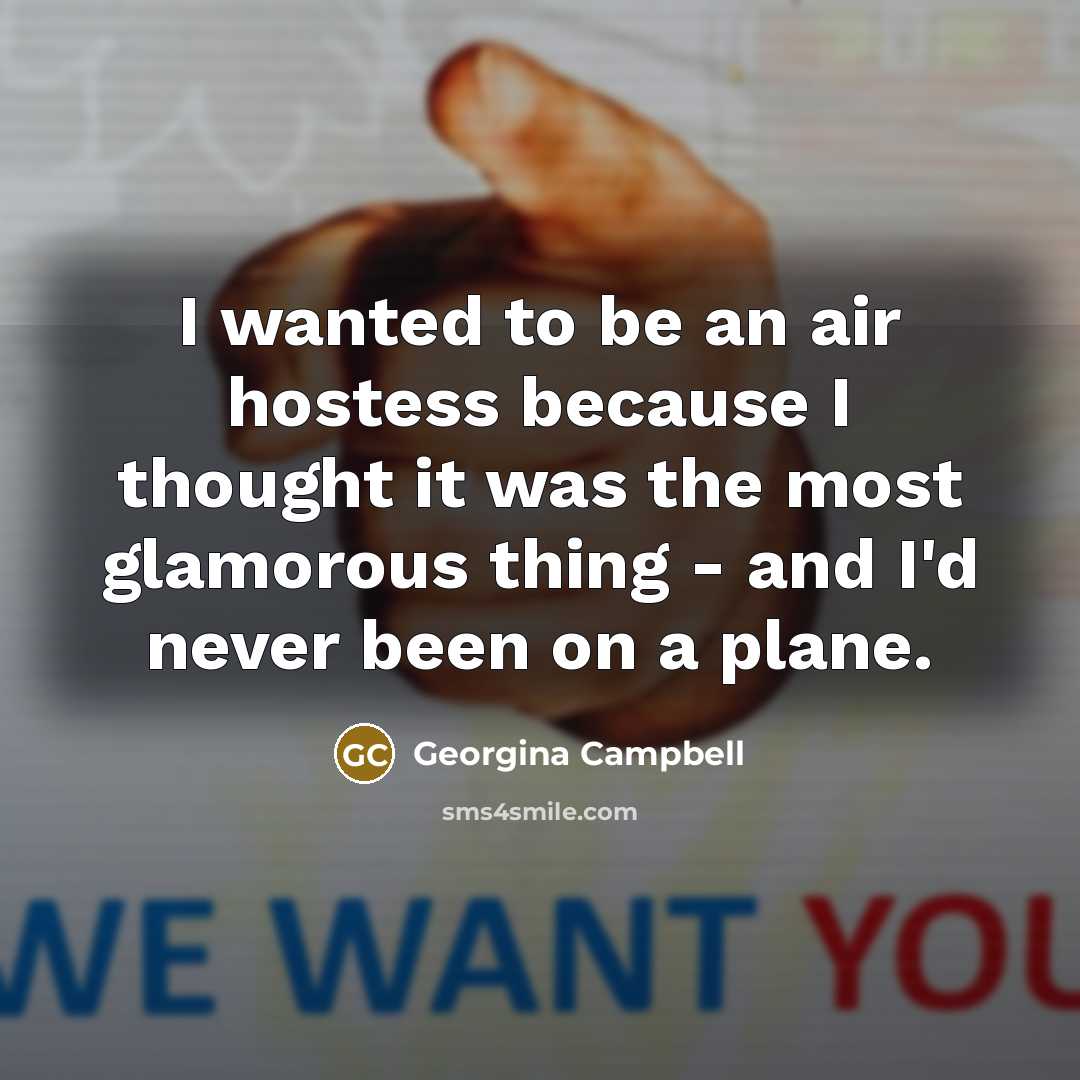 “I wanted to be an air hostess because I thought…” quote by Georgina Campbell