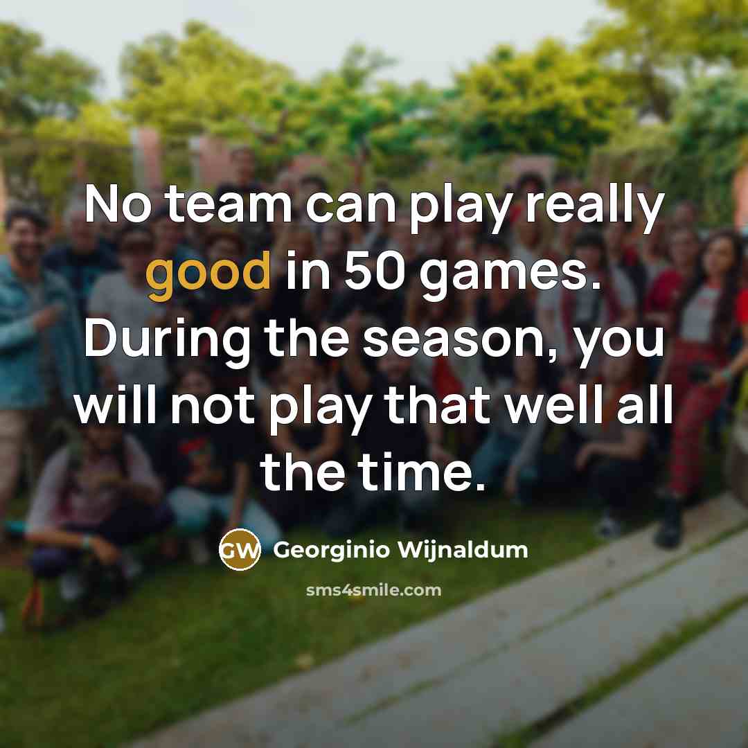 “No team can play really good in 50 games. During…” quote by Georginio Wijnaldum